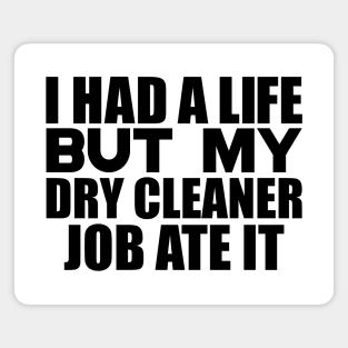 I had a life, but my dry cleaner job ate it Magnet